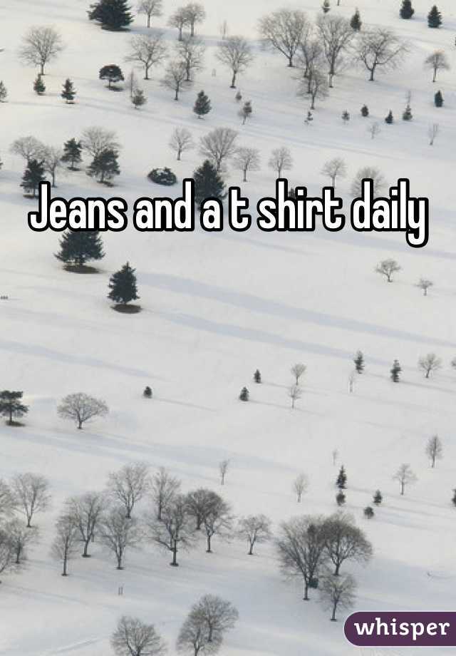 Jeans and a t shirt daily 
