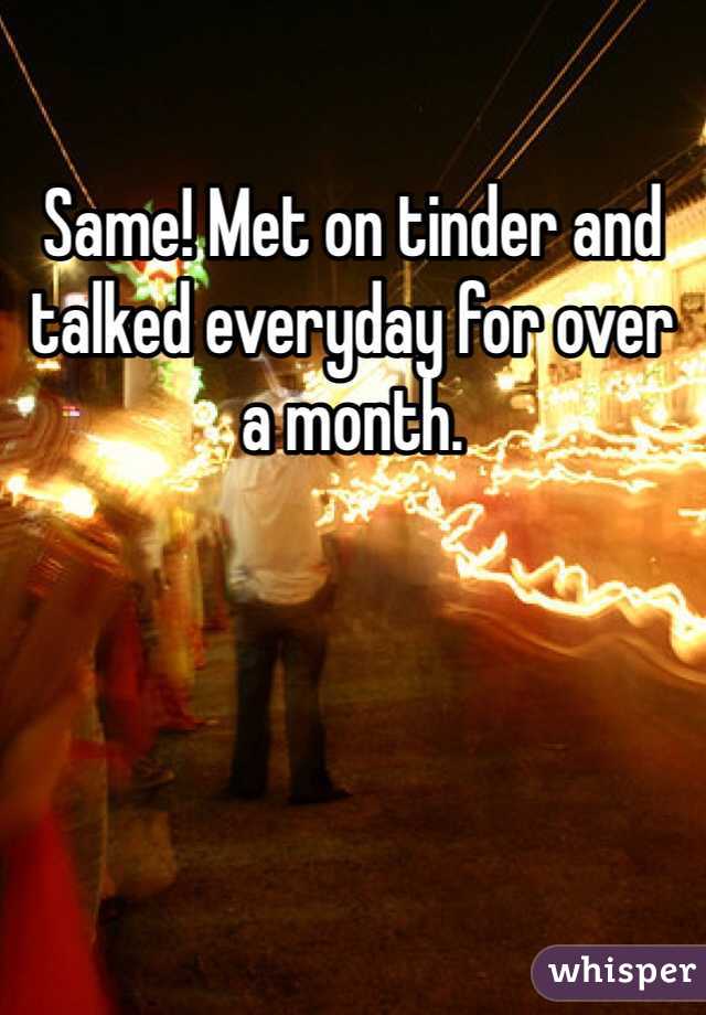 Same! Met on tinder and talked everyday for over a month. 
