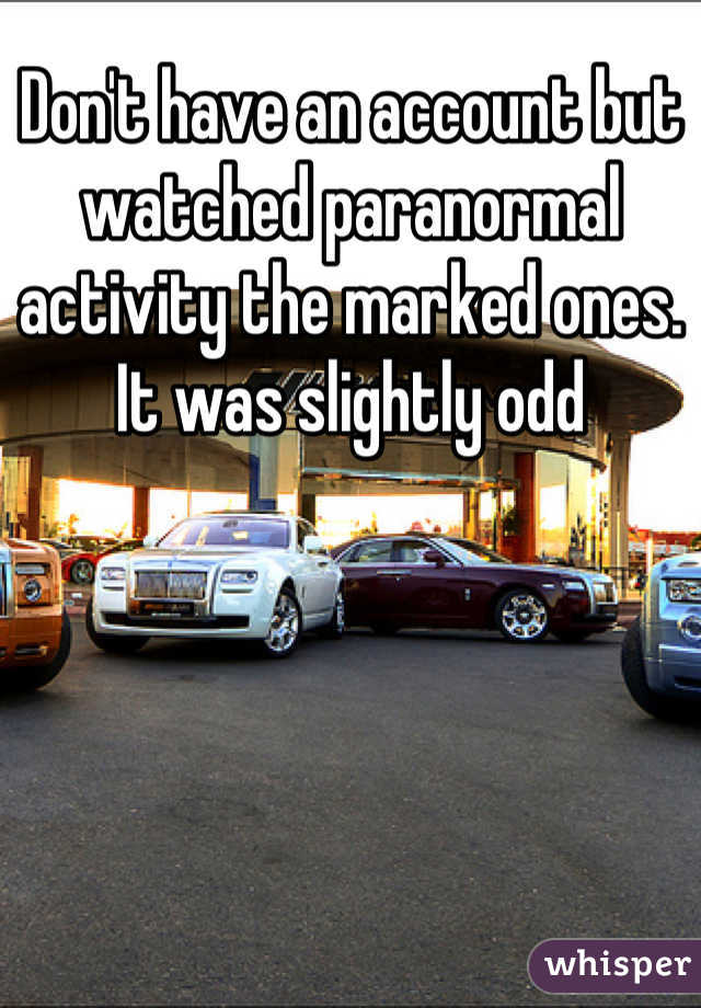 Don't have an account but watched paranormal activity the marked ones. It was slightly odd