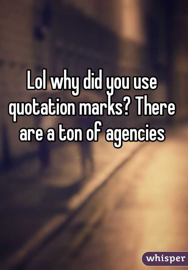 Lol why did you use quotation marks? There are a ton of agencies 