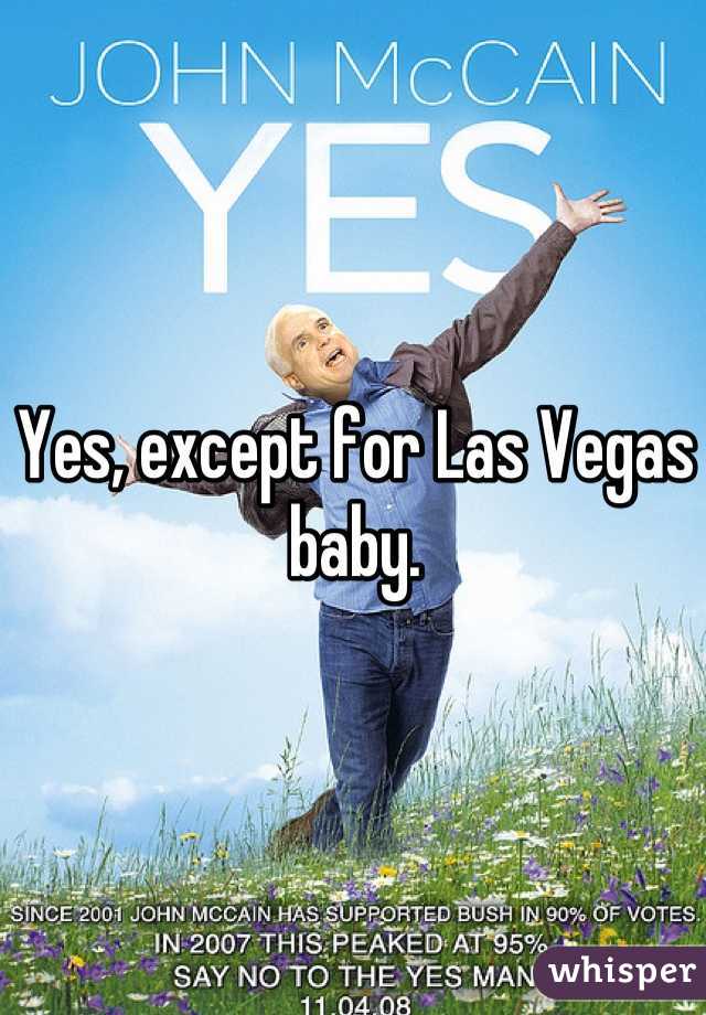 Yes, except for Las Vegas baby.