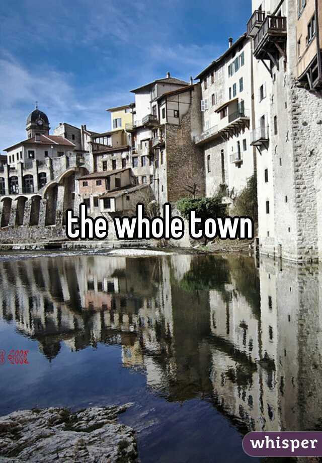 the whole town