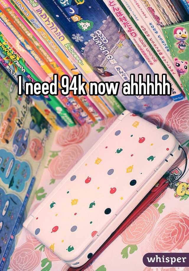 I need 94k now ahhhhh