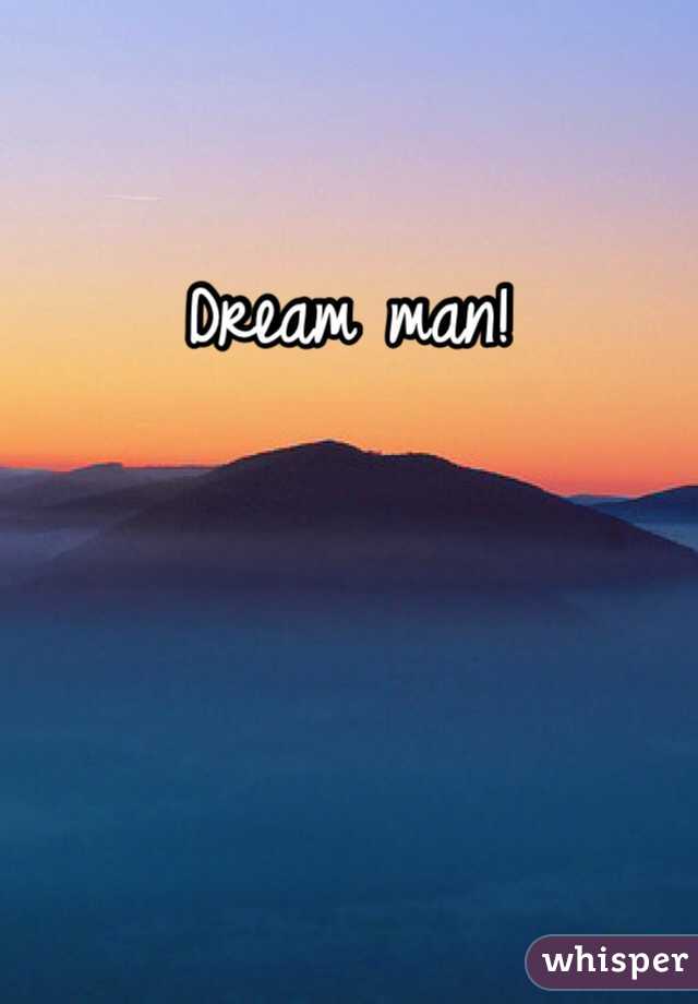 Dream man!