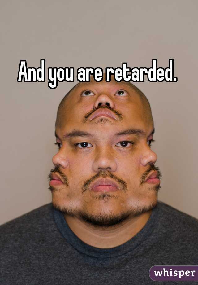 And you are retarded. 