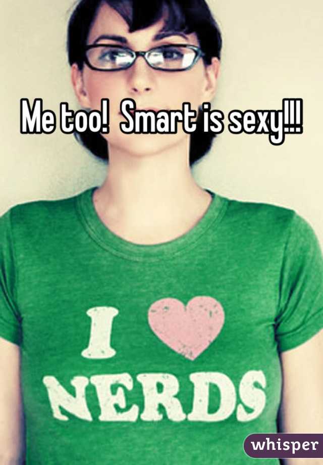 Me too!  Smart is sexy!!!