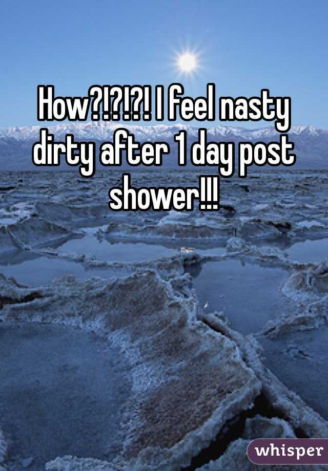 How?!?!?! I feel nasty dirty after 1 day post shower!!!