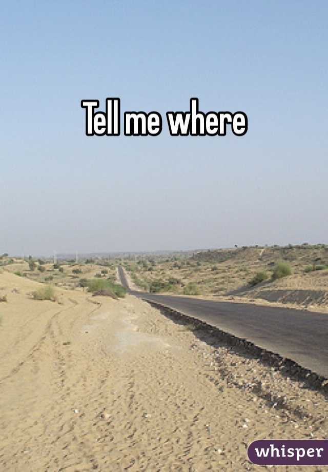 Tell me where