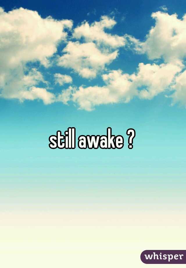 still awake ? 