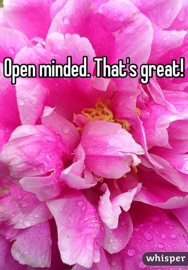 Open minded. That's great!