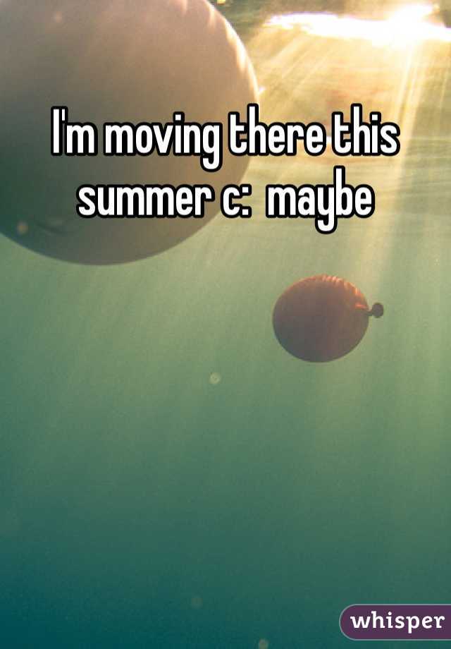 I'm moving there this summer c:  maybe