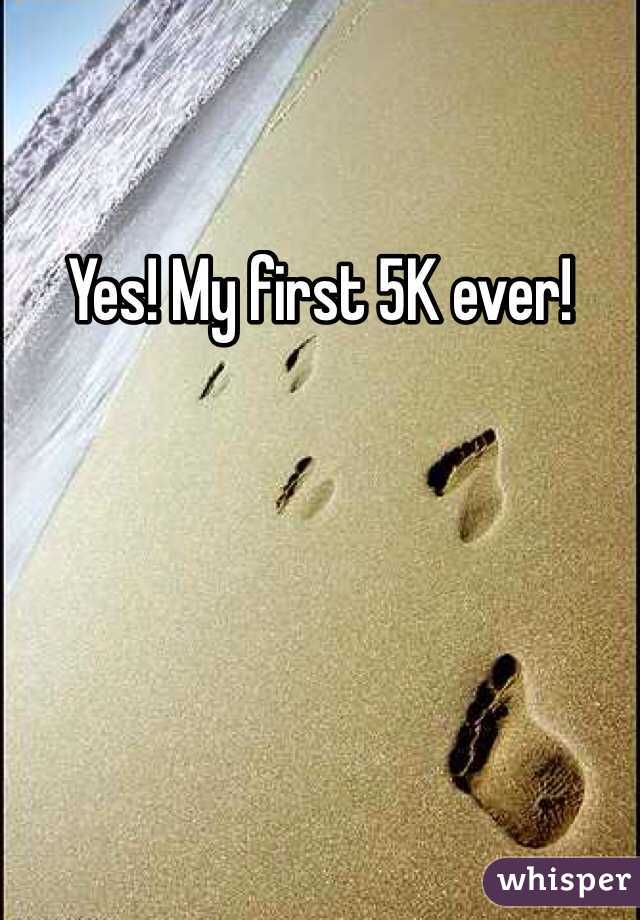 Yes! My first 5K ever!