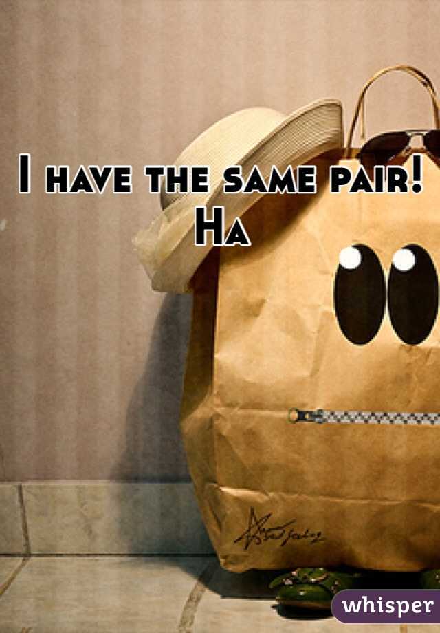 I have the same pair! Ha