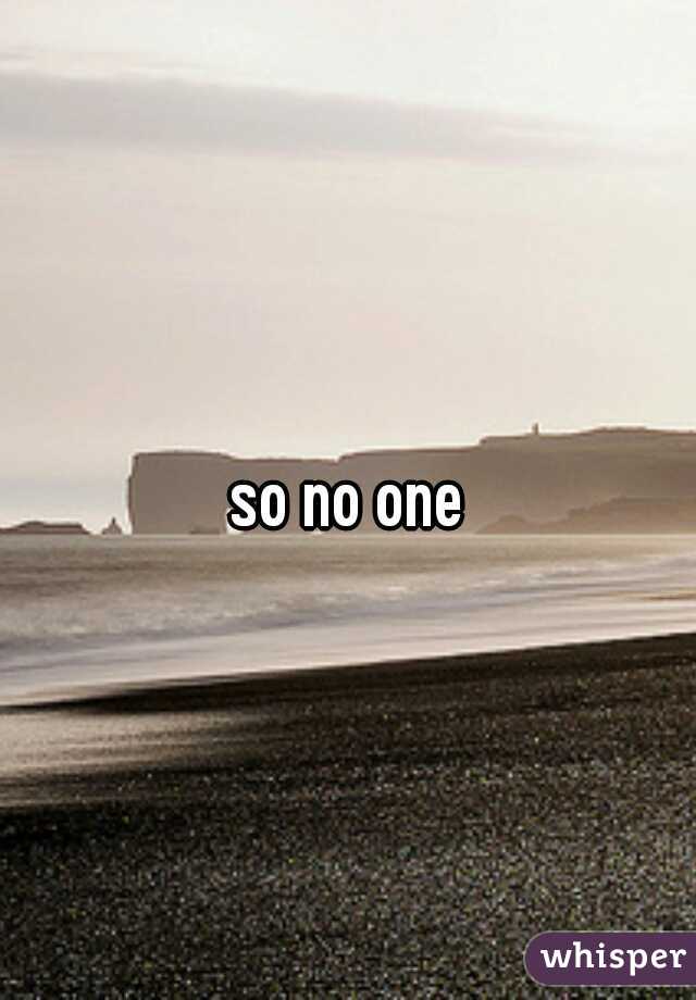 so no one