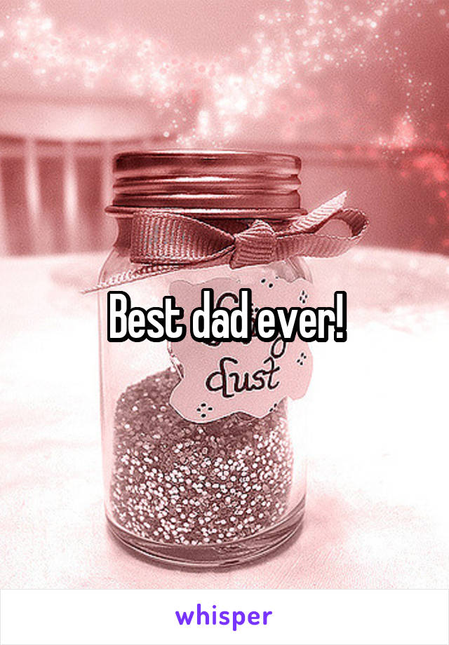 Best dad ever!