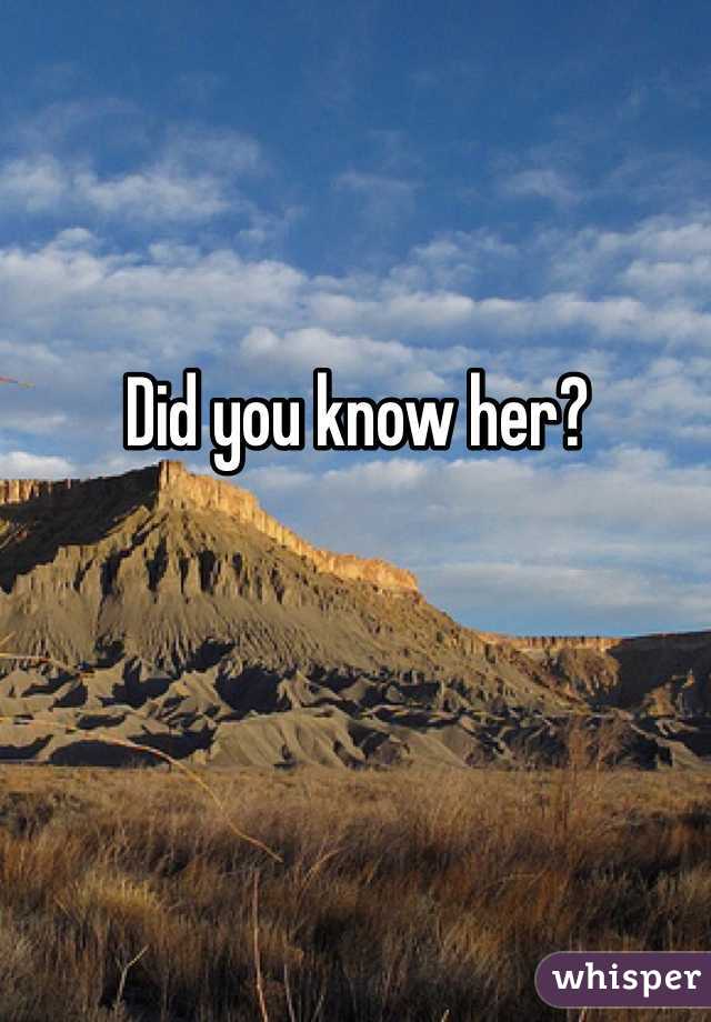 Did you know her?