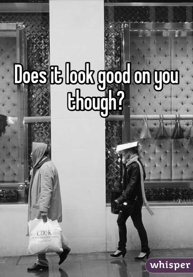 Does it look good on you though?