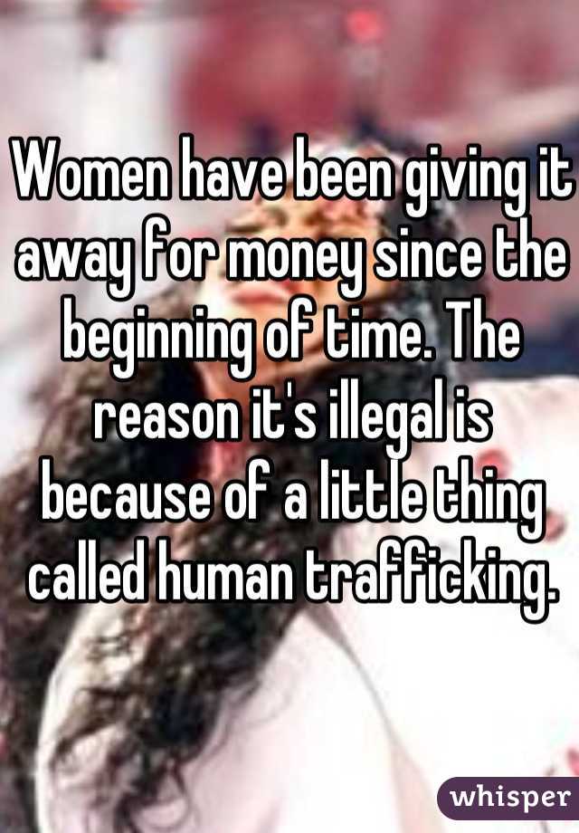 Women have been giving it away for money since the beginning of time. The reason it's illegal is because of a little thing called human trafficking.