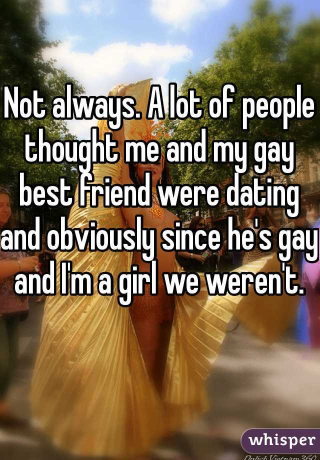 Not always. A lot of people thought me and my gay best friend were dating and obviously since he's gay and I'm a girl we weren't.