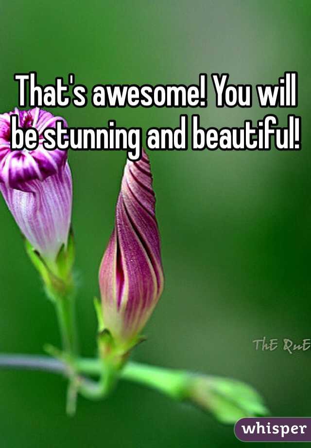 That's awesome! You will be stunning and beautiful!