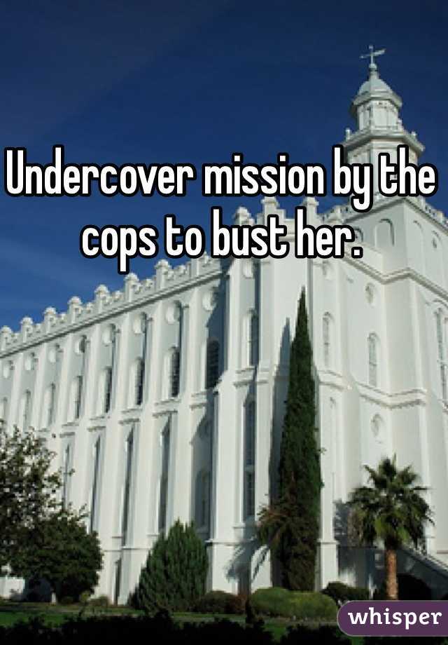 Undercover mission by the cops to bust her.