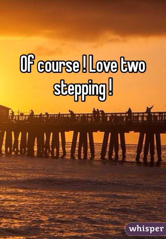 Of course ! Love two stepping ! 