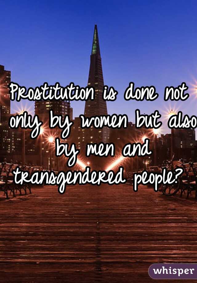 Prostitution is done not only by women but also by men and transgendered people? 