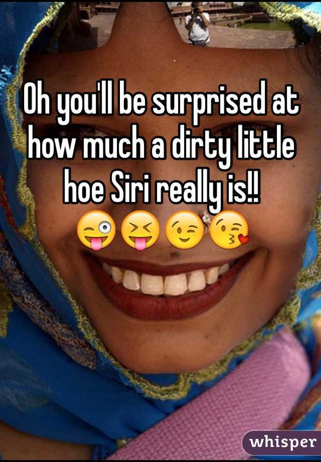 Oh you'll be surprised at how much a dirty little hoe Siri really is!!
😜😝😉😘 