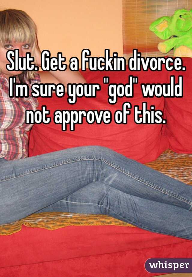 Slut. Get a fuckin divorce. I'm sure your "god" would not approve of this. 