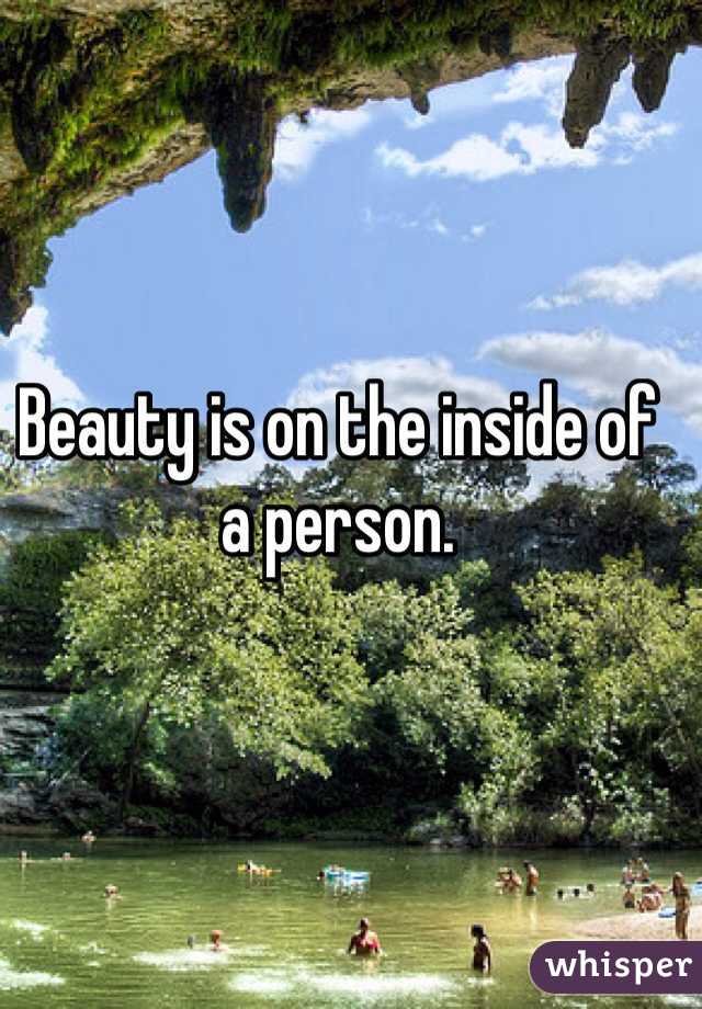 Beauty is on the inside of a person. 