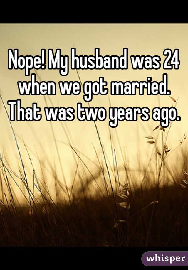 Nope! My husband was 24 when we got married. That was two years ago. 