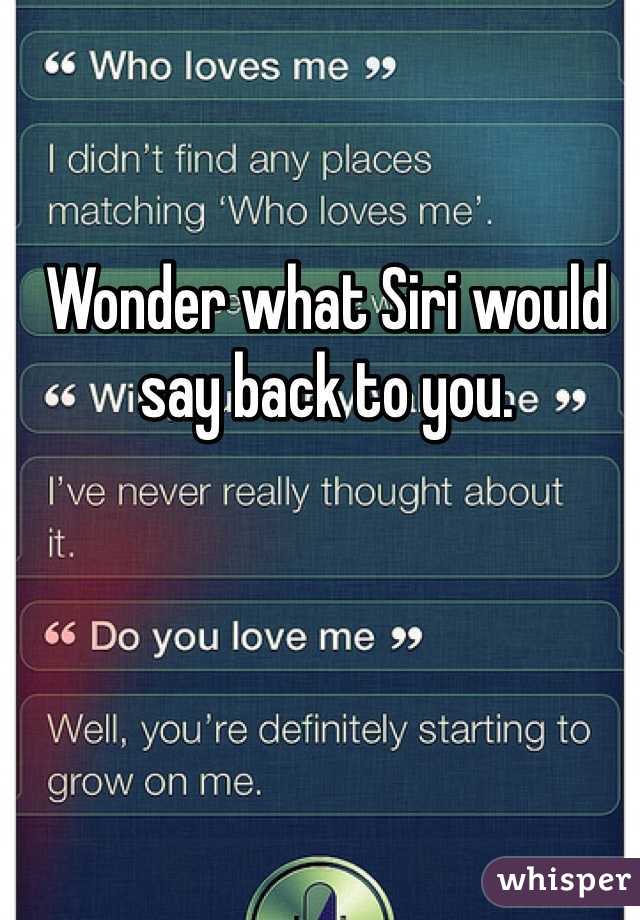 Wonder what Siri would say back to you.