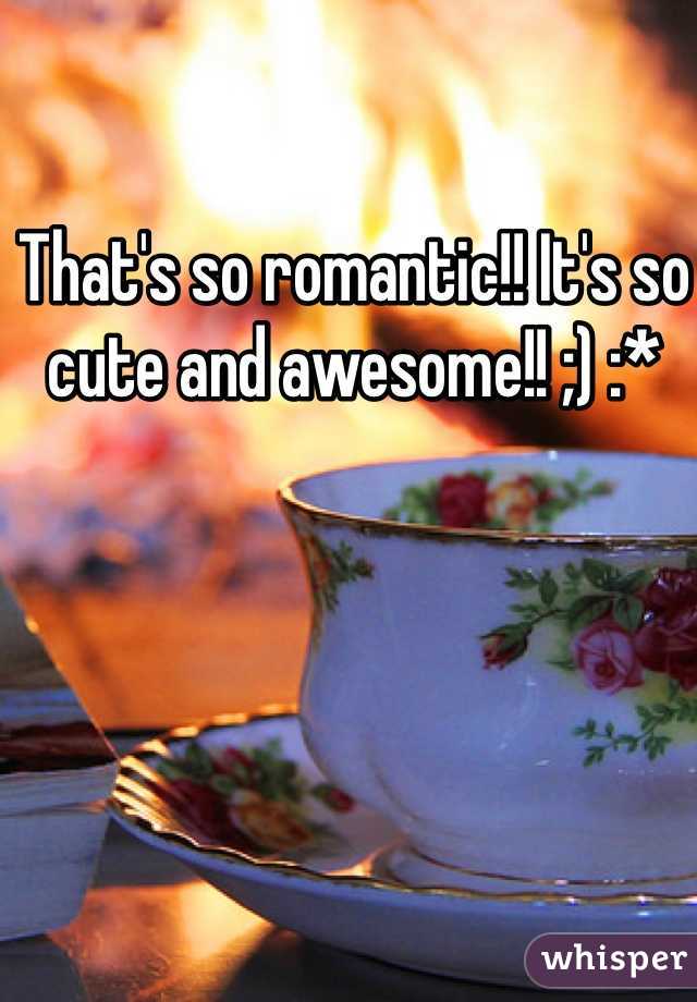 That's so romantic!! It's so cute and awesome!! ;) :*