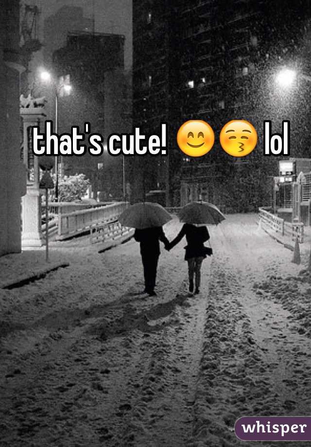 that's cute! 😊😚 lol 