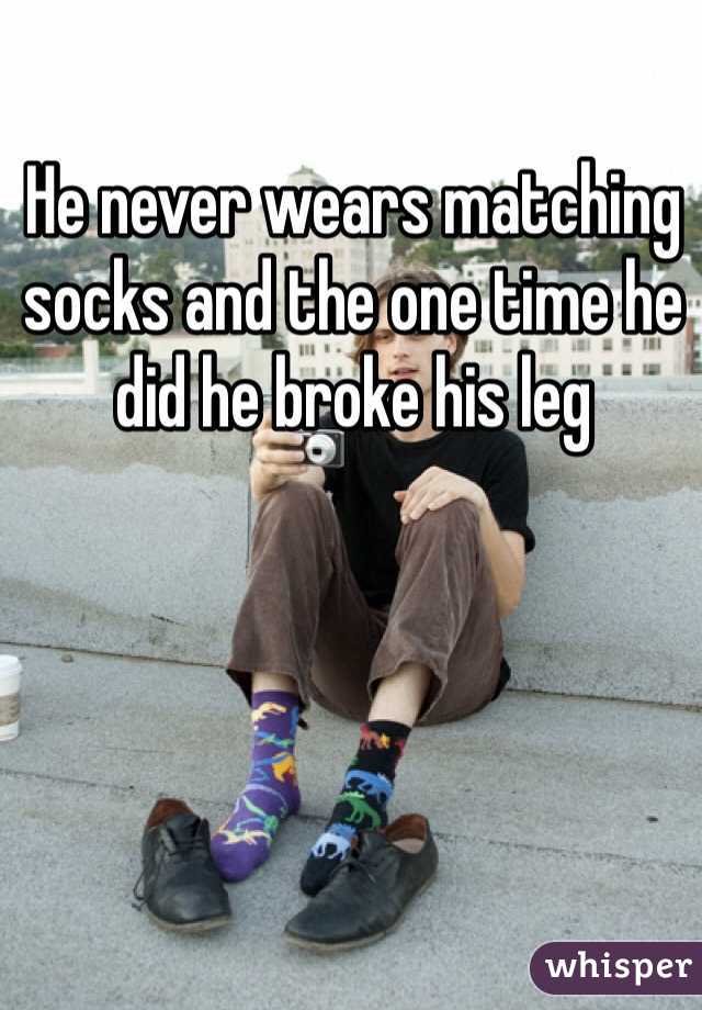 He never wears matching socks and the one time he did he broke his leg