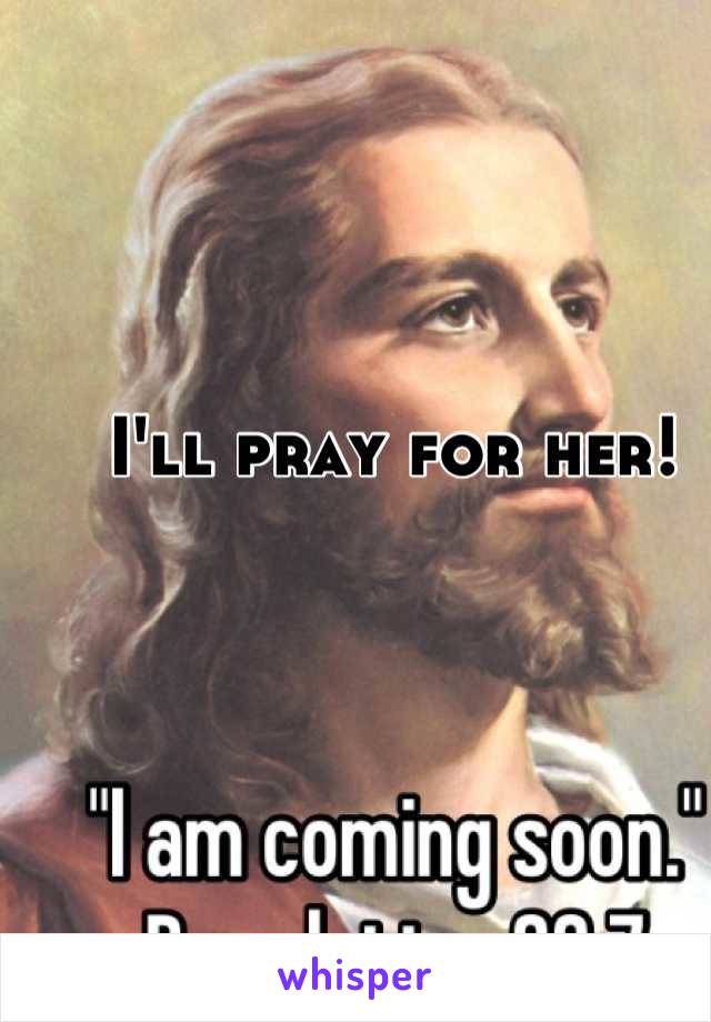 I'll pray for her! 