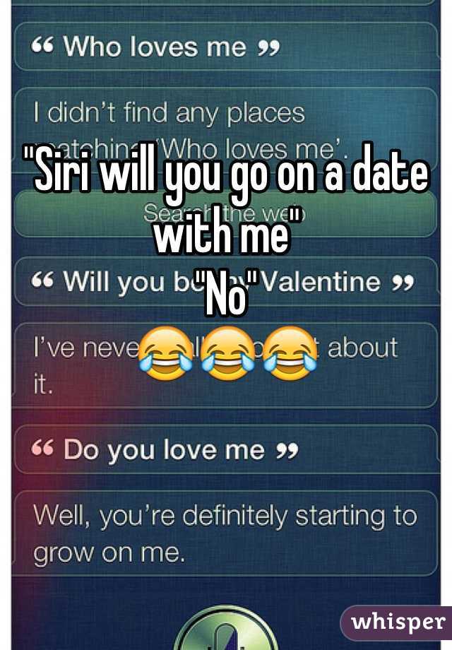 "Siri will you go on a date with me"
"No"
😂😂😂