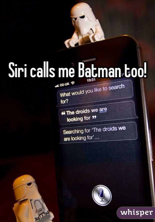 Siri calls me Batman too!