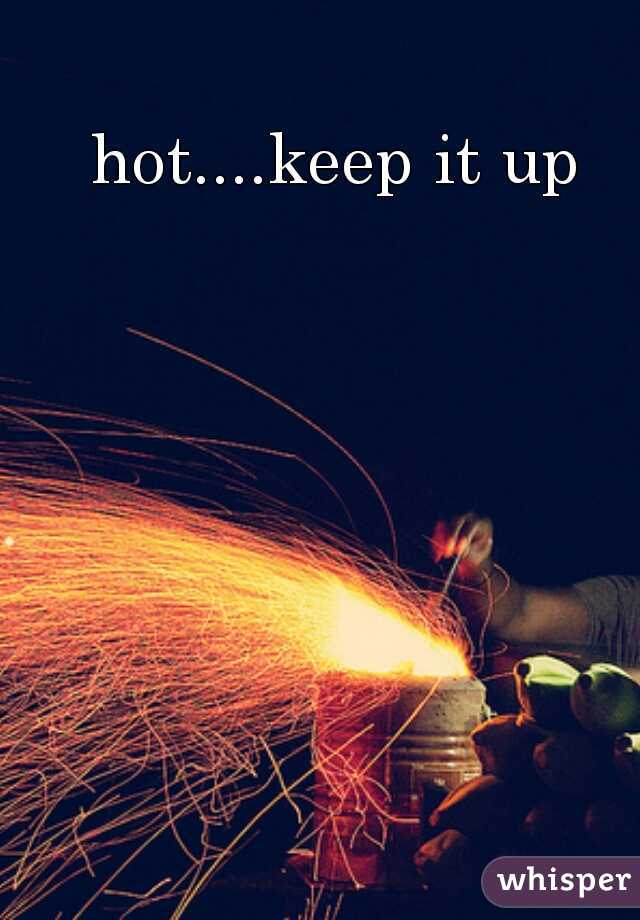 hot....keep it up