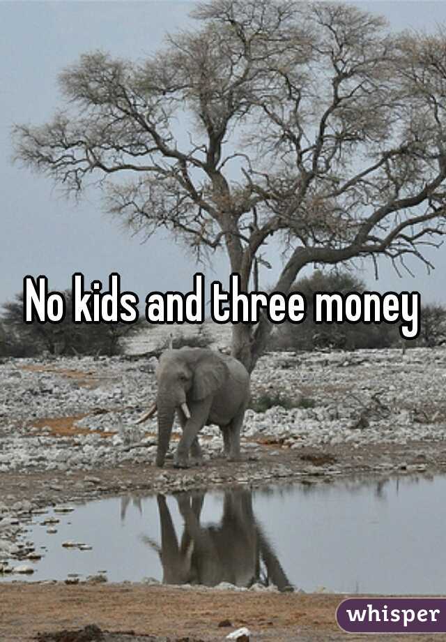No kids and three money