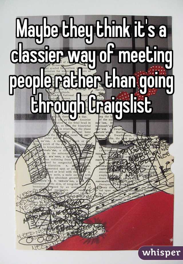 Maybe they think it's a classier way of meeting people rather than going through Craigslist