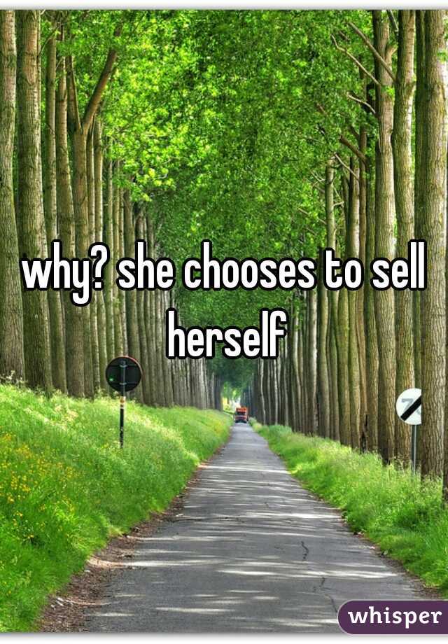 why? she chooses to sell herself