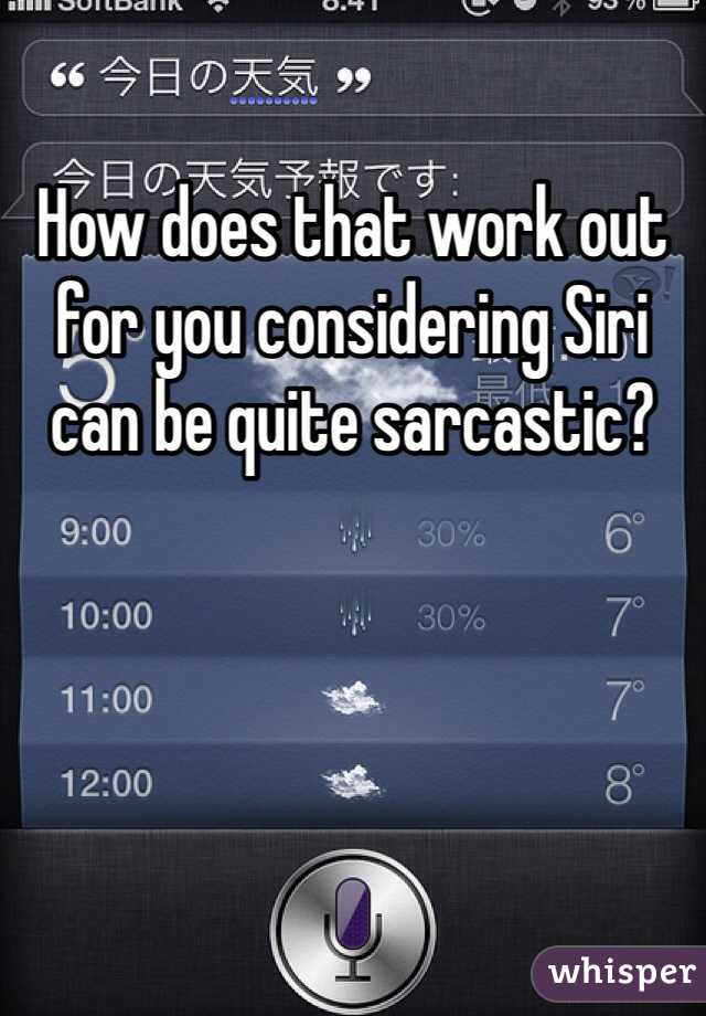 How does that work out for you considering Siri can be quite sarcastic?