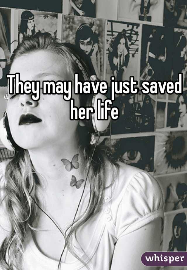 They may have just saved her life
