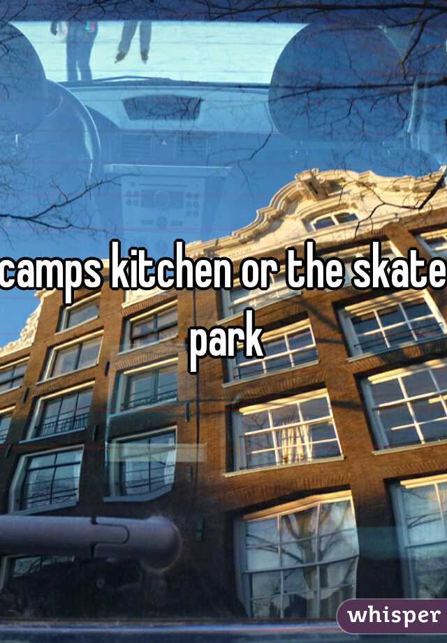camps kitchen or the skate park