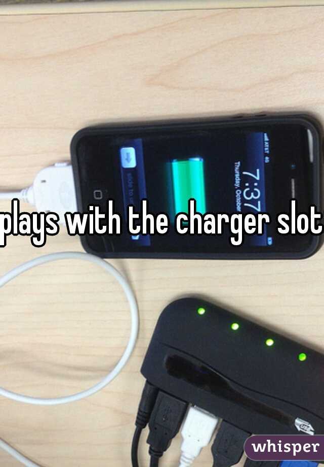 plays with the charger slot