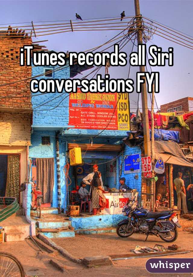 iTunes records all Siri conversations FYI 