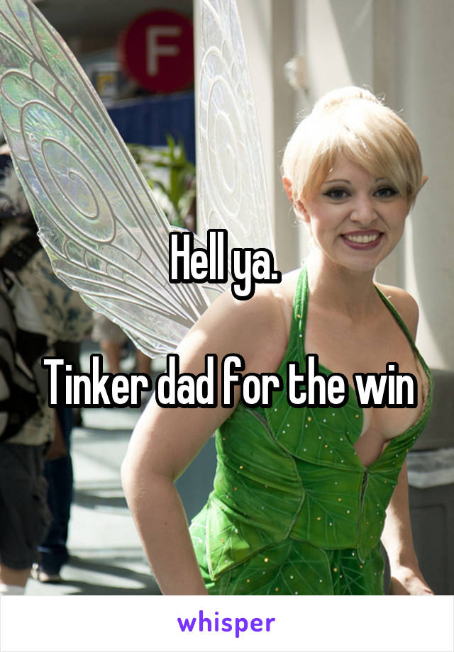 Hell ya. 

Tinker dad for the win