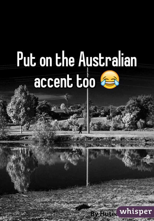 Put on the Australian accent too 😂
