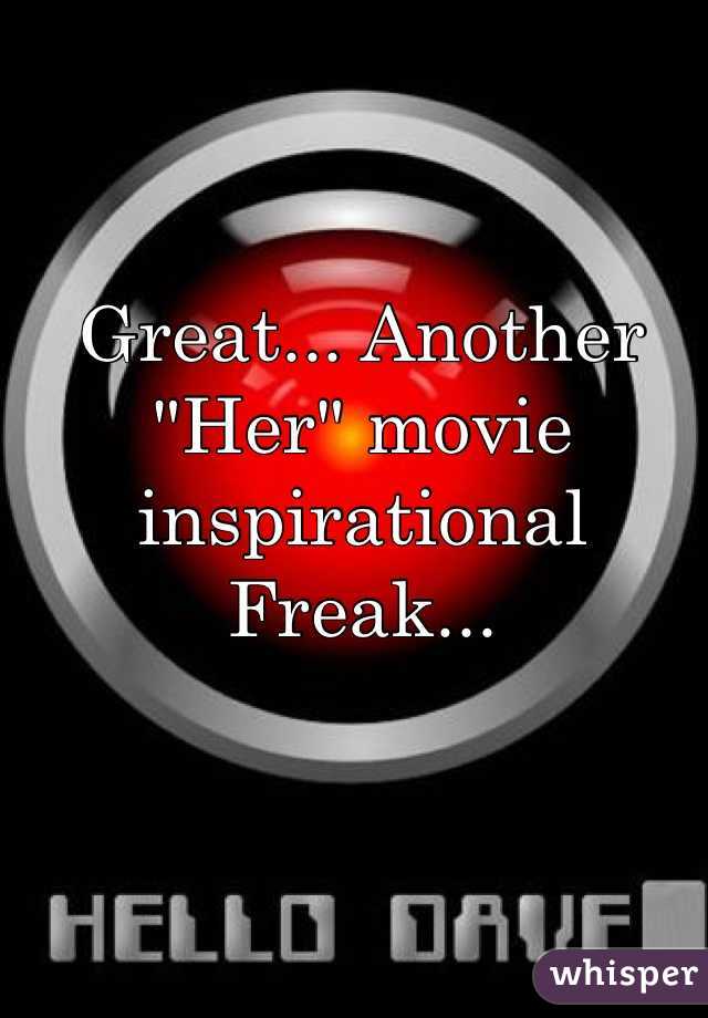 Great... Another "Her" movie inspirational Freak...
